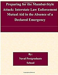 Preparing for the Mumbai-Style Attack: Interstate Law Enforcement Mutual Aid in the Absence of a Declared Emergency (Paperback)