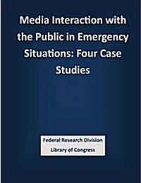 Media Interaction with the Public in Emergency Situations: Four Case Studies (Paperback)