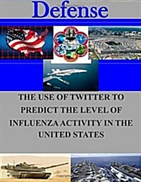 The Use of Twitter to Predict the Level of Influenza Activity in the United States (Paperback)