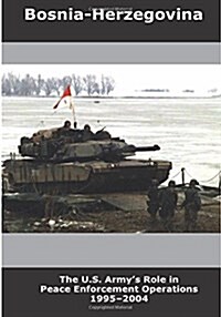 Bosnia-Herzegovina: The U.S. Armys Role in Peace Enforcement Operations 1995-2004 (Paperback)