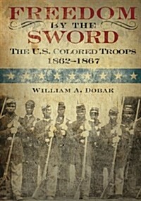 Freedom by the Sword: The U.S. Colored Troops 1862-1867 (Paperback)