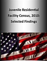 Juvenile Residential Facility Census, 2010: Selected Findings (Paperback)