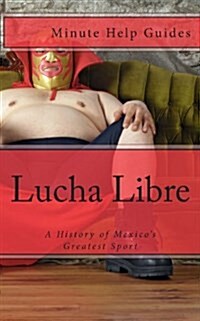 Lucha Libre: A History of Mexicos Greatest Sport (Paperback)