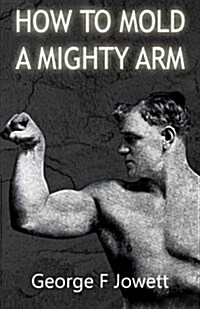 How to Mold a Mighty Arm: (Original Version, Restored) (Paperback)