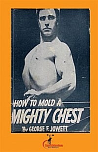 How to Mold a Mighty Chest: (Original Version, Restored) (Paperback)