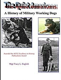 The Quiet Americans: A History of Military Working Dogs (Paperback)