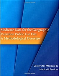 Medicare Data for the Geographic Variation Public Use File (Paperback)