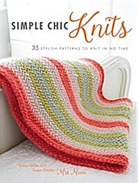 Simple Chic Knits : 35 Stylish Patterns to Knit in No Time (Paperback)