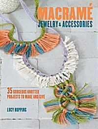 Macrame Jewelry and Accessories : 35 Striking Projects to Make and Give (Paperback)