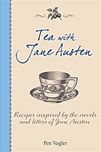 Tea with Jane Austen : Recipes Inspired by Her Novels and Letters (Hardcover)