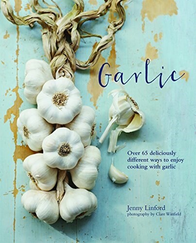 Garlic : More Than 65 Deliciously Different Ways to Enjoy Cooking with Garlic (Hardcover)