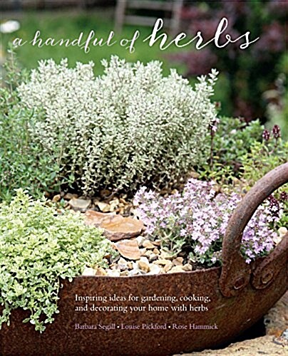 A Handful of Herbs : Inspiring Ideas for Gardening, Cooking and Decorating Your Home with Herbs (Hardcover)