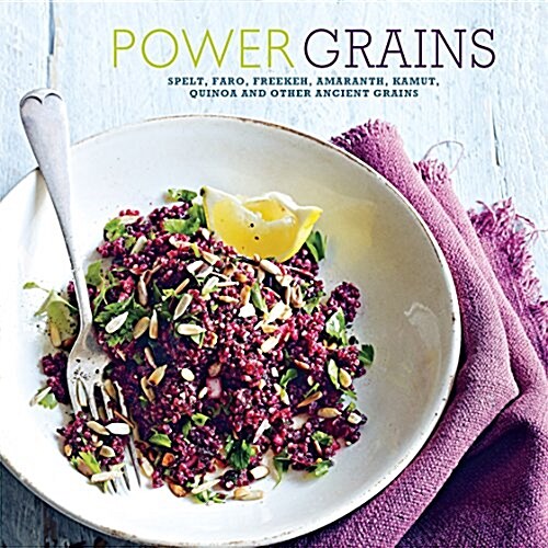 Power Grains : Spelt, Farro, Freekeh, Amaranth, Kamut, Quinoa and Other Ancient Grains (Hardcover)