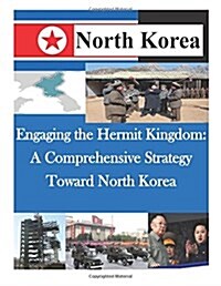 Engaging the Hermit Kingdom: A Comprehensive Strategy Toward North Korea (Paperback)