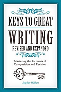 Keys to Great Writing: Mastering the Elements of Composition and Revision (Paperback, Revised, Expand)