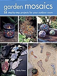 Garden Mosaics : 25 Step-by-Step Projects for Your Outdoor Room (Paperback)
