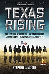 Texas Rising: The Epic True Story of the Lone Star Republic and the Rise of the Texas Rangers, 1836-1846 (Paperback)