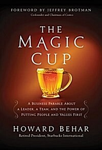 The Magic Cup: A Business Parable about a Leader, a Team, and the Power of Putting People and Values First (Hardcover)