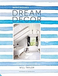 Dream Decor : Styling a Cool, Creative and Comfortable Home, Wherever You Live (Hardcover)