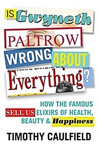 Is Gwyneth Paltrow Wrong about Everything?: How the Famous Sell Us Elixirs of Health, Beauty & Happiness (Paperback)
