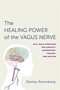 Accessing the Healing Power of the Vagus Nerve: Self-Help Exercises for Anxiety, Depression, Trauma, and Autism (Paperback)
