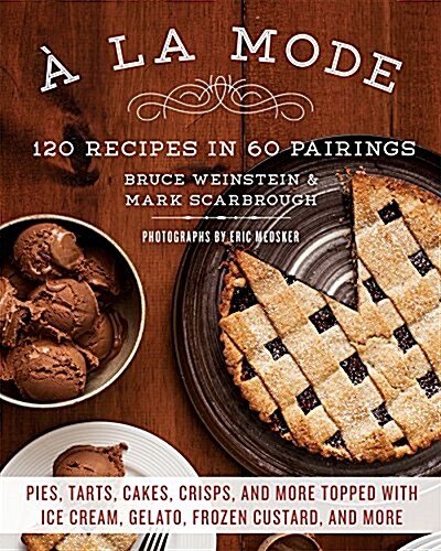 a la Mode: 120 Recipes in 60 Pairings: Pies, Tarts, Cakes, Crisps, and More Topped with Ice Cream, Gelato, Frozen Custard, and Mo (Paperback)