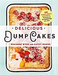 Delicious Dump Cakes: 50 Super Simple Desserts to Make in 15 Minutes or Less (Paperback)