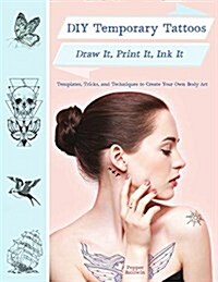 DIY Temporary Tattoos: Draw It, Print It, Ink It (Paperback)