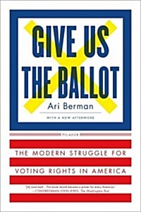 Give Us the Ballot: The Modern Struggle for Voting Rights in America (Paperback)