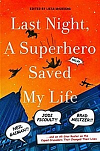 Last Night, a Superhero Saved My Life: Neil Gaiman!! Jodi Picoult!! Brad Meltzer!! . . . and an All-Star Roster on the Caped Crusaders That Changed Th (Hardcover)