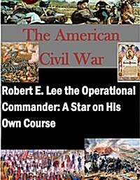 Robert E. Lee the Operational Commander: A Star on His Own Course (Paperback)