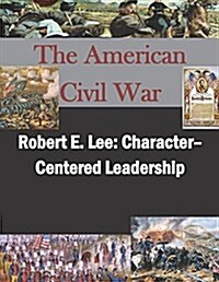 Robert E. Lee: Character- Centered Leadership (Paperback)