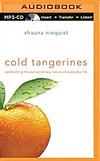 Cold Tangerines: Celebrating the Extraordinary Nature of Everyday Life (MP3 CD)