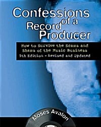 Confessions of a Record Producer : How to Survive the Scams and Shams of the Music Business (Paperback, 5th Edition Revised & Updated)