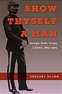 Show Thyself a Man: Georgia State Troops, Colored, 1865-1905 (Hardcover)