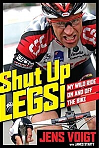 Shut Up, Legs!: My Wild Ride on and Off the Bike (Hardcover)