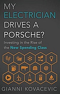 My Electrician Drives a Porsche?: Investing in the Rise of the New Spending Class (Hardcover)