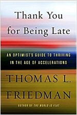 Thank You for Being Late: An Optimist\'s Guide to Thriving in the Age of Accelerations