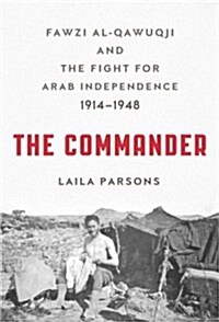 The Commander: Fawzi Al-Qawuqji and the Fight for Arab Independence 1914-1948 (Hardcover)