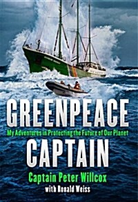 Greenpeace Captain: My Adventures in Protecting the Future of Our Planet (Hardcover)