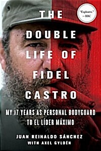 The Double Life of Fidel Castro: My 17 Years as Personal Bodyguard to El Lider Maximo (Paperback)