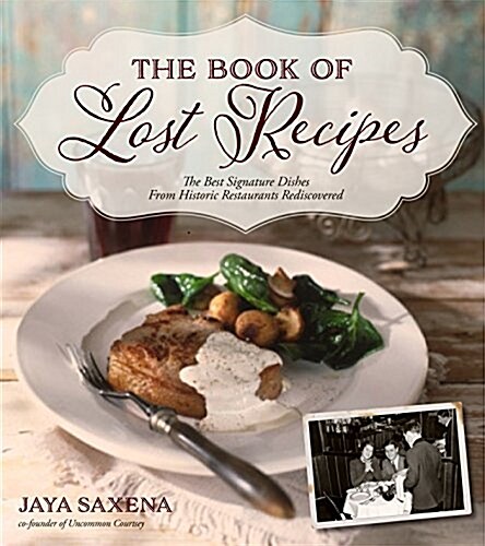 The Book of Lost Recipes: The Best Signature Dishes from Historic Restaurants Rediscovered (Hardcover)