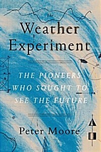 The Weather Experiment: The Pioneers Who Sought to See the Future (Paperback)