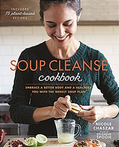 Soup Cleanse Cookbook: Embrace a Better Body and a Healthier You with the Weekly Soup Plan (Paperback)