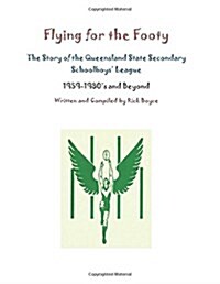 Flying for the Footy: History of Queensland Secondary Schools Australian Football League (Paperback)