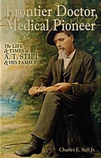 Frontier Doctor, Medical Pioneer: The Life and Times of A. T. Still and His Family (Paperback)