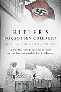 Hitlers Forgotten Children: A True Story of the Lebensborn Program and One Womans Search for Her Real Identity (Hardcover)