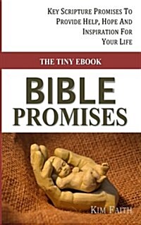 The Tiny Ebook BIBLE PROMISES: Key Scripture Promises To Provide Help, Hope And Inspiration For Your Life (Paperback)