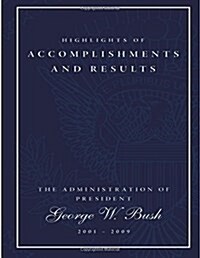 Highlights of Accomplishments and Result- The Administration of President George W. Bush 2001-2009 (Paperback)