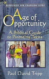 Age of Opportunity: A Biblical Guide to Parenting Teens (Resources for Changing Lives) (Paperback)